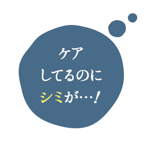 ケアしてるのにシミが・・・！